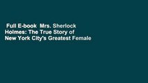 Full E-book  Mrs. Sherlock Holmes: The True Story of New York City's Greatest Female Detective