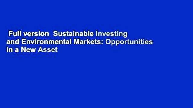 Full version Sustainable Investing and Environmental Markets: Opportunities in a New Asset