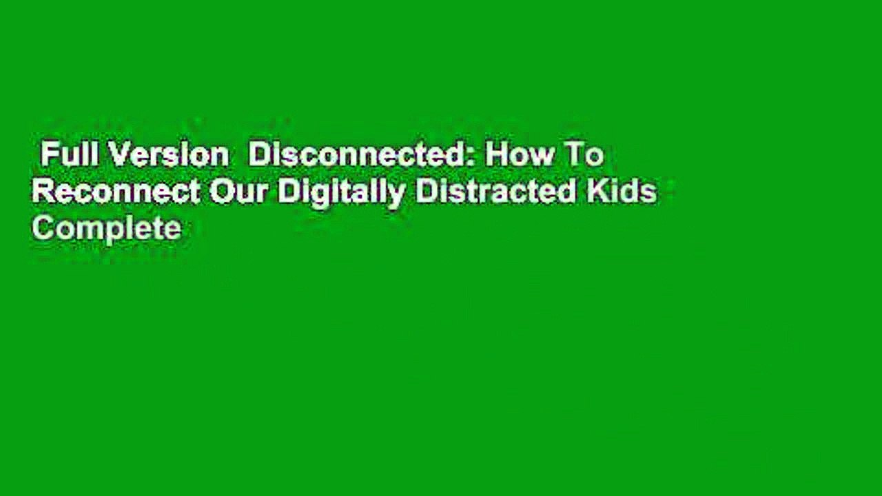 Full Version  Disconnected: How To Reconnect Our Digitally Distracted Kids Complete