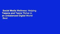 Social Media Wellness: Helping Tweens and Teens Thrive in an Unbalanced Digital World  Best