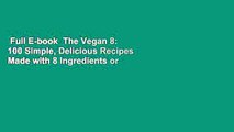 Full E-book  The Vegan 8: 100 Simple, Delicious Recipes Made with 8 Ingredients or Less Complete