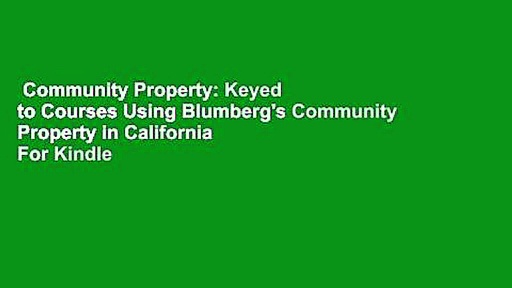 Community Property: Keyed to Courses Using Blumberg’s Community Property in California  For Kindle