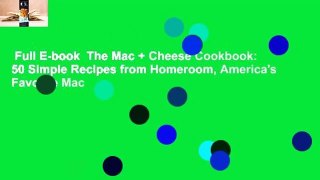 Full E-book  The Mac + Cheese Cookbook: 50 Simple Recipes from Homeroom, America's Favorite Mac