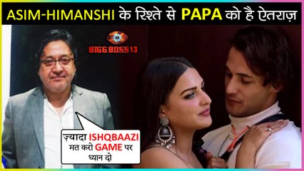 Asim Riaz's Father Ahmed Riaz REACTION Asim - Himanshi LOVESTORY | Bigg Boss 13