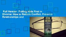 Full Version  Putting Kids First in Divorce: How to Reduce Conflict, Preserve Relationships and