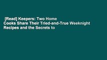 [Read] Keepers: Two Home Cooks Share Their Tried-and-True Weeknight Recipes and the Secrets to