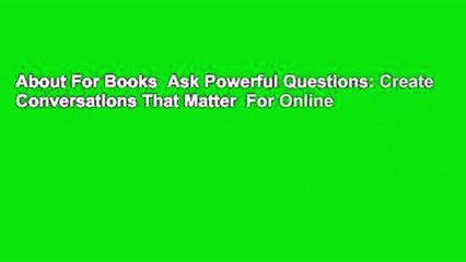 About For Books  Ask Powerful Questions: Create Conversations That Matter  For Online