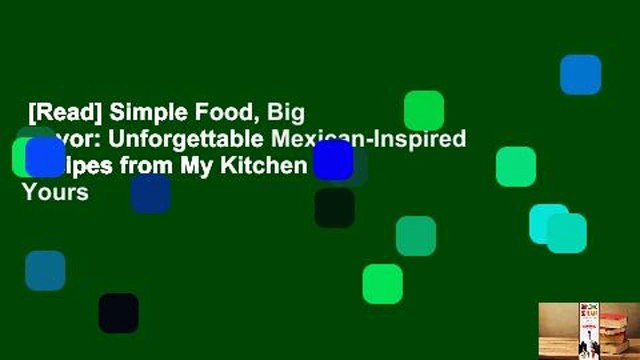 [Read] Simple Food, Big Flavor: Unforgettable Mexican-Inspired Recipes from My Kitchen to Yours