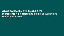 About For Books  The Fresh 20: 20 ingredients = 5 healthy and delicious weeknight dinners  For Free