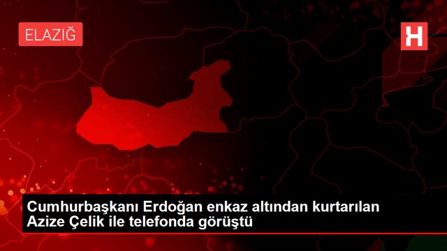 Cumhurbaşkanı Erdoğan enkaz altından kurtarılan Azize Çelik ile telefonda görüştü