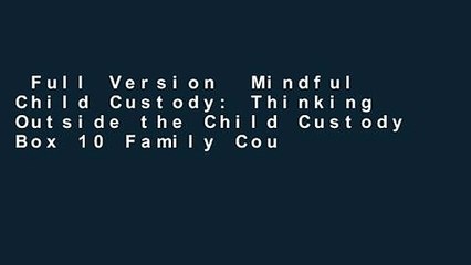 Full Version  Mindful Child Custody: Thinking Outside the Child Custody Box 10 Family Court