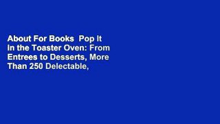 About For Books  Pop It in the Toaster Oven: From Entrees to Desserts, More Than 250 Delectable,