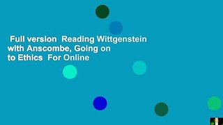 Full version  Reading Wittgenstein with Anscombe, Going on to Ethics  For Online