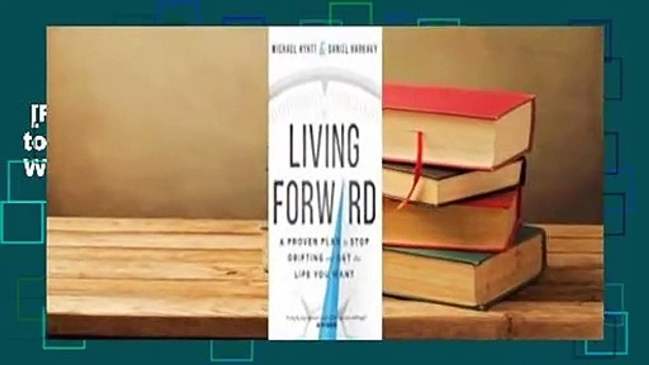 [Read] Living Forward: A Proven Plan to Stop Drifting and Get the Life You Want  Review