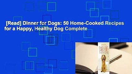 [Read] Dinner for Dogs: 50 Home-Cooked Recipes for a Happy, Healthy Dog Complete