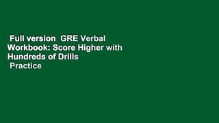 Full version  GRE Verbal Workbook: Score Higher with Hundreds of Drills   Practice Questions