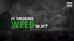 Is Smoking Weed Okay? Should Marijuana Be Legal in India?