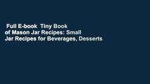 Full E-book  Tiny Book of Mason Jar Recipes: Small Jar Recipes for Beverages, Desserts & Gifts to
