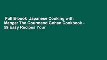 Full E-book  Japanese Cooking with Manga: The Gourmand Gohan Cookbook - 59 Easy Recipes Your