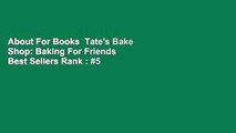 About For Books  Tate's Bake Shop: Baking For Friends  Best Sellers Rank : #5