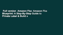 Full version  Amazon Fba: Amazon Fba Blueprint: A Step-By-Step Guide to Private Label & Build a
