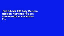Full E-book  200 Easy Mexican Recipes: Authentic Recipes from Burritos to Enchiladas  For Kindle