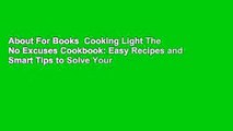 About For Books  Cooking Light The No Excuses Cookbook: Easy Recipes and Smart Tips to Solve Your