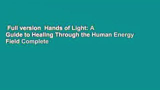 Full version  Hands of Light: A Guide to Healing Through the Human Energy Field Complete