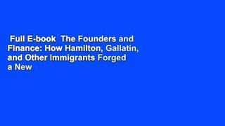 Full E-book  The Founders and Finance: How Hamilton, Gallatin, and Other Immigrants Forged a New