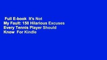 Full E-book  It's Not My Fault: 150 Hilarious Excuses Every Tennis Player Should Know  For Kindle