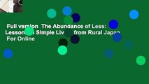 Full version  The Abundance of Less: Lessons in Simple Living from Rural Japan  For Online