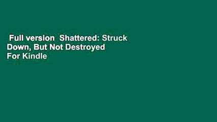 Full version  Shattered: Struck Down, But Not Destroyed  For Kindle