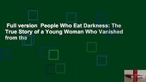 Full version  People Who Eat Darkness: The True Story of a Young Woman Who Vanished from the