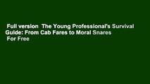Full version  The Young Professional's Survival Guide: From Cab Fares to Moral Snares  For Free