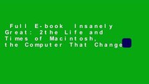 Full E-book  Insanely Great: 2the Life and Times of Macintosh, the Computer That Changed