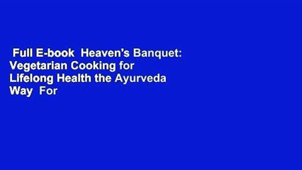 Full E-book  Heaven's Banquet: Vegetarian Cooking for Lifelong Health the Ayurveda Way  For Free