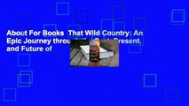 About For Books  That Wild Country: An Epic Journey through the Past, Present, and Future of