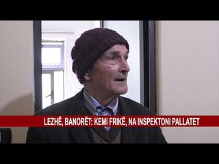 LEZHË, BANORËT: KEMI FRIKË, NA INSPEKTONI PALLATET