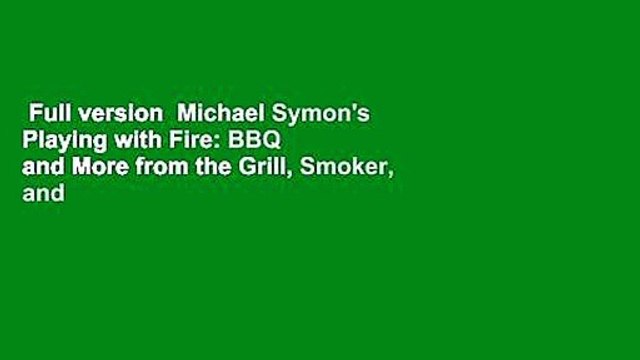 Full version Michael Symon's Playing with Fire: BBQ and More from the Grill, Smoker, and