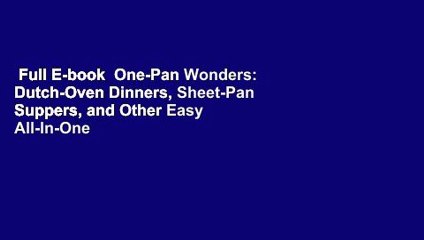 Full E-book  One-Pan Wonders: Dutch-Oven Dinners, Sheet-Pan Suppers, and Other Easy All-In-One