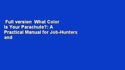 Full version  What Color Is Your Parachute?: A Practical Manual for Job-Hunters and
