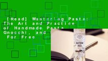 [Read] Mastering Pasta: The Art and Practice of Handmade Pasta, Gnocchi, and Risotto  For Free