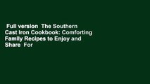 Full version  The Southern Cast Iron Cookbook: Comforting Family Recipes to Enjoy and Share  For