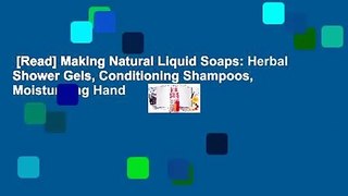 [Read] Making Natural Liquid Soaps: Herbal Shower Gels, Conditioning Shampoos,  Moisturizing Hand