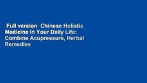 Full version  Chinese Holistic Medicine in Your Daily Life: Combine Acupressure, Herbal Remedies