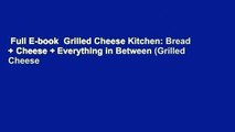 Full E-book  Grilled Cheese Kitchen: Bread   Cheese   Everything in Between (Grilled Cheese