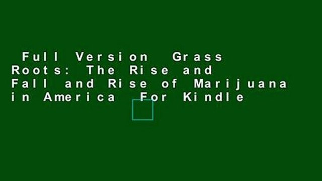 Full Version Grass Roots: The Rise and Fall and Rise of Marijuana in America For Kindle