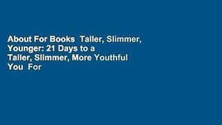 About For Books  Taller, Slimmer, Younger: 21 Days to a Taller, Slimmer, More Youthful You  For