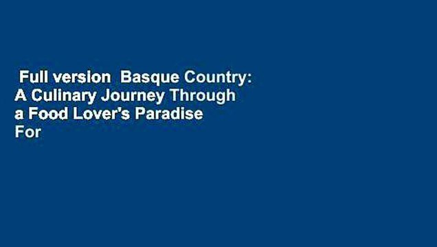 Full version Basque Country: A Culinary Journey Through a Food Lover's Paradise For Online