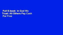 Full E-book  In God We Trust: All Others Pay Cash  For Free